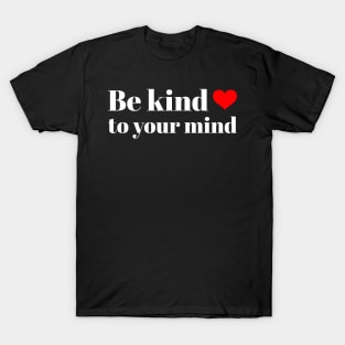 Be Kind To Your Mind Mental Health T-Shirt